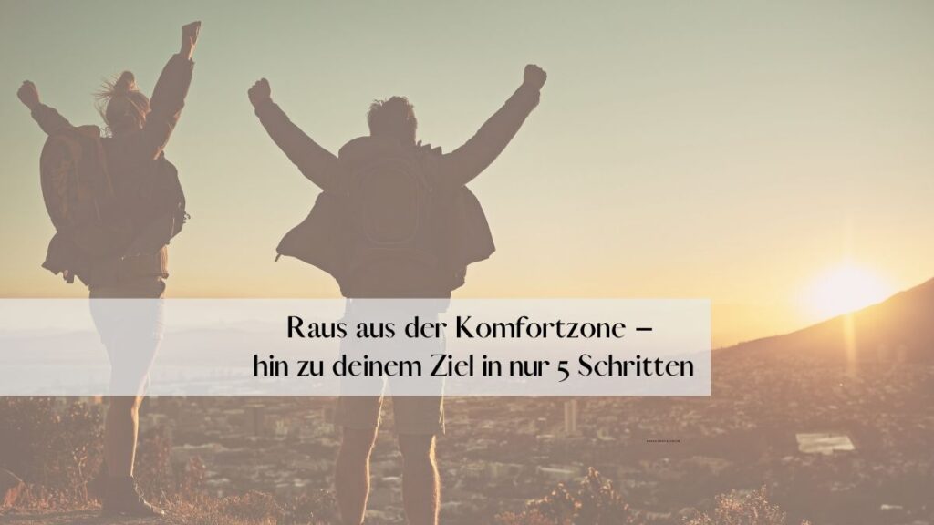 raus aus der komfortzone – hin zu deinem ziel in nur 5 schritten (1224 x 800 px) (2)