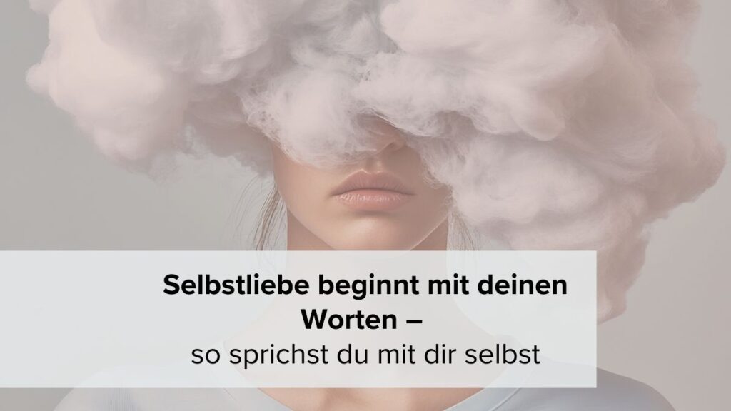 Selbstliebe beginnt mit deinen Worten – so sprichst du mit dir selbst