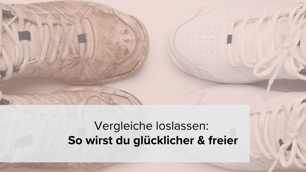 Vergleiche loslassen: So wirst du glücklicher & freier