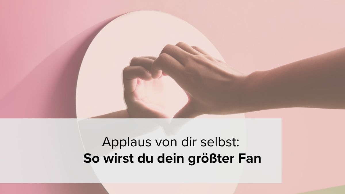 Applaus von dir selbst: So wirst du dein größter Fan